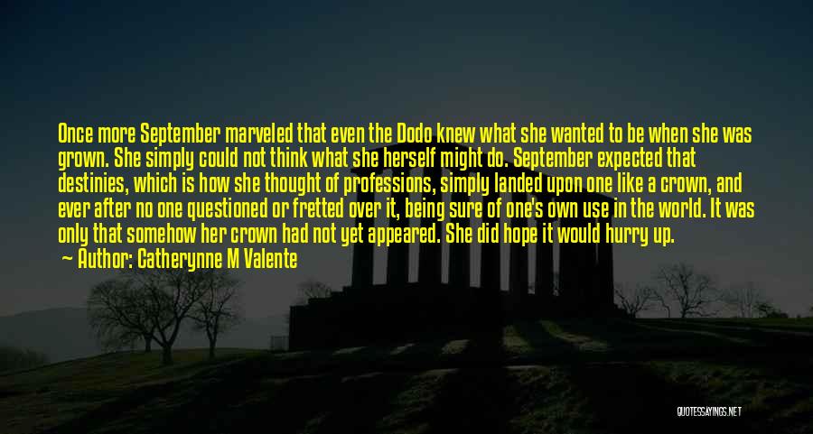 Catherynne M Valente Quotes: Once More September Marveled That Even The Dodo Knew What She Wanted To Be When She Was Grown. She Simply