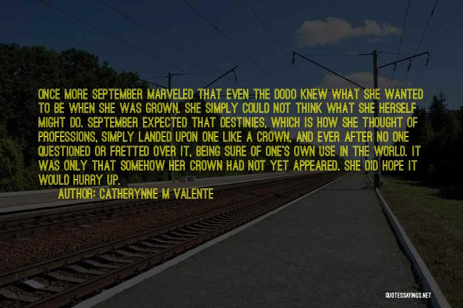 Catherynne M Valente Quotes: Once More September Marveled That Even The Dodo Knew What She Wanted To Be When She Was Grown. She Simply