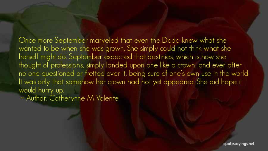 Catherynne M Valente Quotes: Once More September Marveled That Even The Dodo Knew What She Wanted To Be When She Was Grown. She Simply