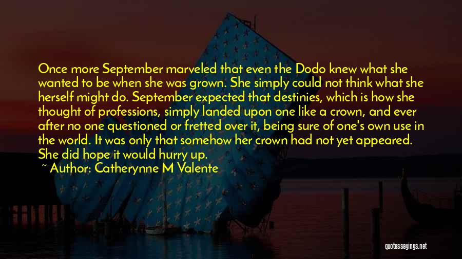 Catherynne M Valente Quotes: Once More September Marveled That Even The Dodo Knew What She Wanted To Be When She Was Grown. She Simply