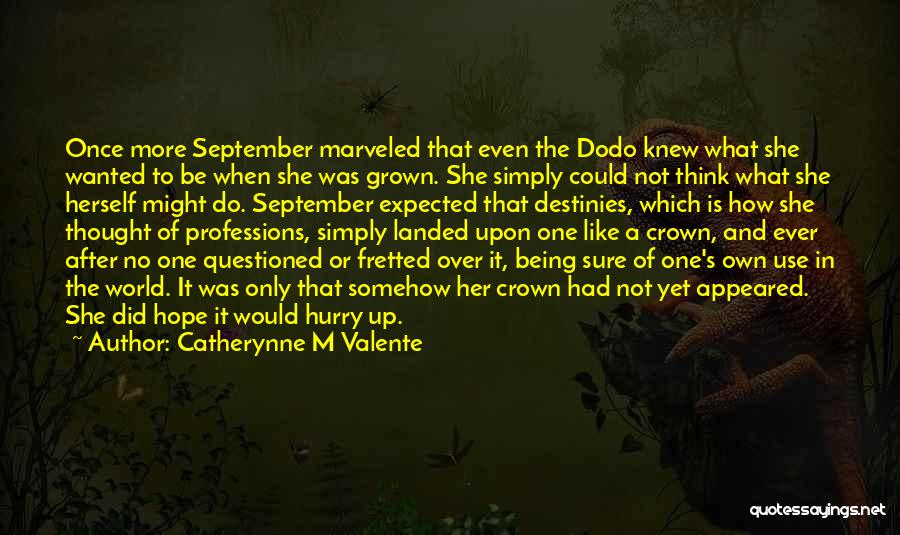 Catherynne M Valente Quotes: Once More September Marveled That Even The Dodo Knew What She Wanted To Be When She Was Grown. She Simply