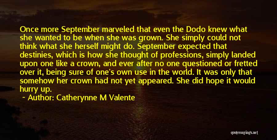 Catherynne M Valente Quotes: Once More September Marveled That Even The Dodo Knew What She Wanted To Be When She Was Grown. She Simply