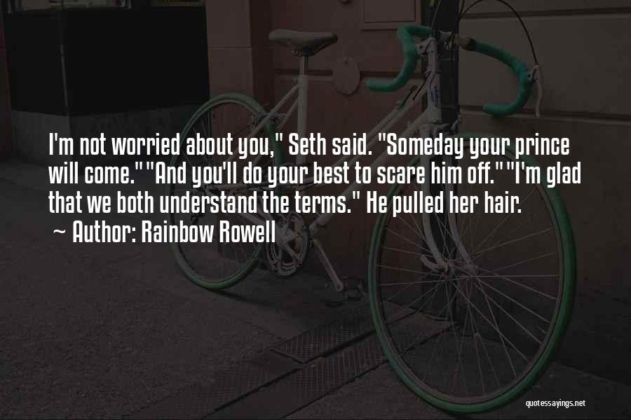 Rainbow Rowell Quotes: I'm Not Worried About You, Seth Said. Someday Your Prince Will Come.and You'll Do Your Best To Scare Him Off.i'm