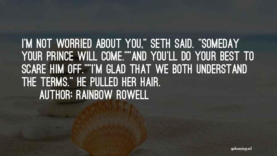 Rainbow Rowell Quotes: I'm Not Worried About You, Seth Said. Someday Your Prince Will Come.and You'll Do Your Best To Scare Him Off.i'm