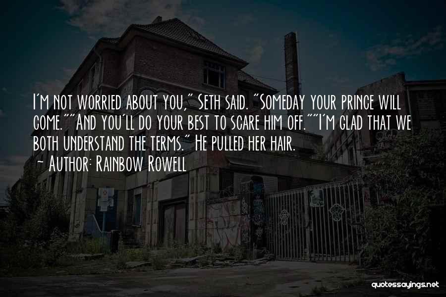 Rainbow Rowell Quotes: I'm Not Worried About You, Seth Said. Someday Your Prince Will Come.and You'll Do Your Best To Scare Him Off.i'm