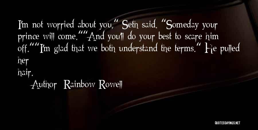 Rainbow Rowell Quotes: I'm Not Worried About You, Seth Said. Someday Your Prince Will Come.and You'll Do Your Best To Scare Him Off.i'm