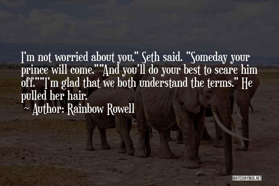 Rainbow Rowell Quotes: I'm Not Worried About You, Seth Said. Someday Your Prince Will Come.and You'll Do Your Best To Scare Him Off.i'm