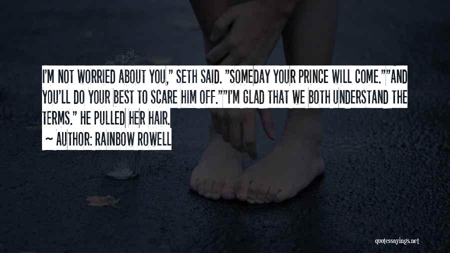 Rainbow Rowell Quotes: I'm Not Worried About You, Seth Said. Someday Your Prince Will Come.and You'll Do Your Best To Scare Him Off.i'm