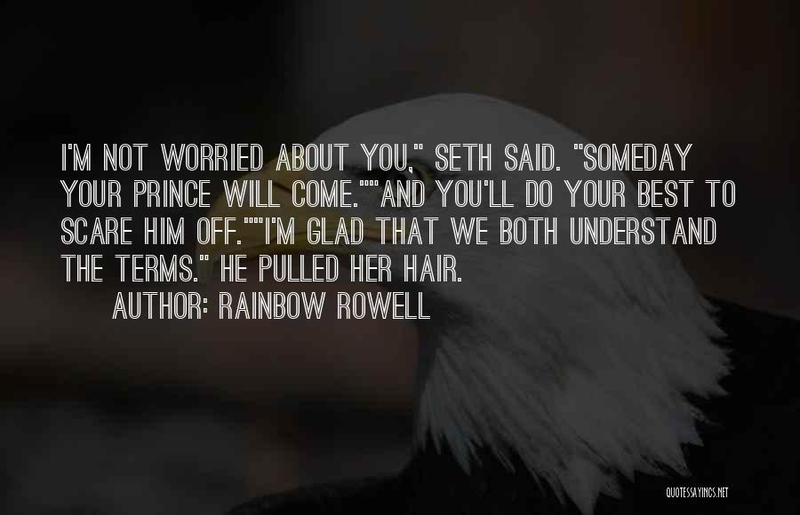 Rainbow Rowell Quotes: I'm Not Worried About You, Seth Said. Someday Your Prince Will Come.and You'll Do Your Best To Scare Him Off.i'm