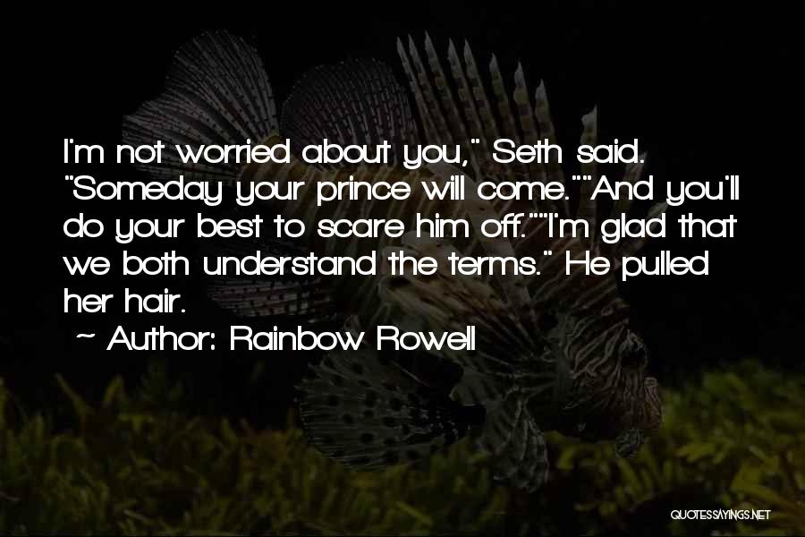 Rainbow Rowell Quotes: I'm Not Worried About You, Seth Said. Someday Your Prince Will Come.and You'll Do Your Best To Scare Him Off.i'm