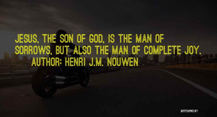 Henri J.M. Nouwen Quotes: Jesus, The Son Of God, Is The Man Of Sorrows, But Also The Man Of Complete Joy.