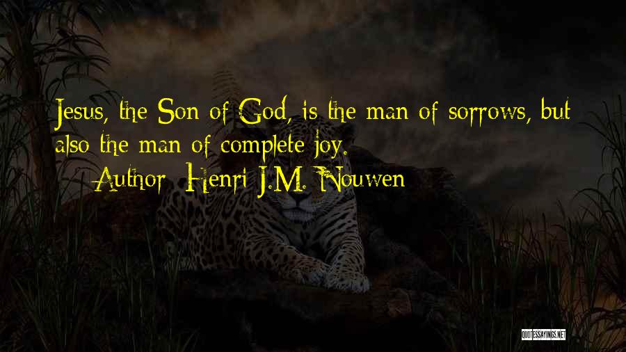 Henri J.M. Nouwen Quotes: Jesus, The Son Of God, Is The Man Of Sorrows, But Also The Man Of Complete Joy.