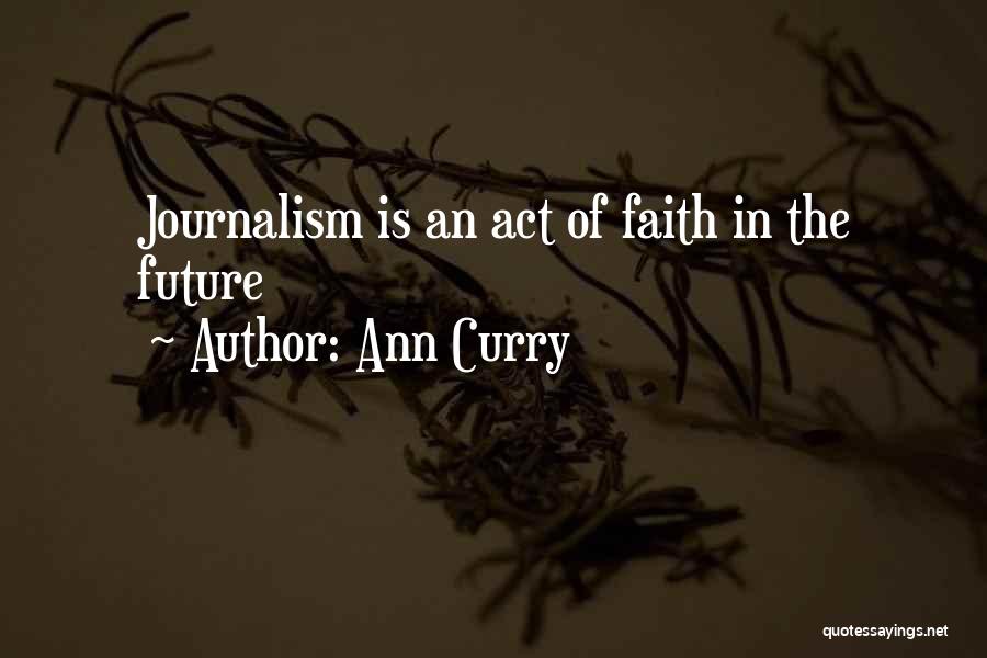 Ann Curry Quotes: Journalism Is An Act Of Faith In The Future