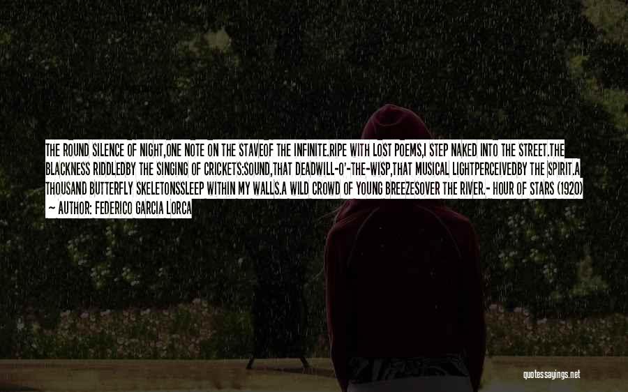 Federico Garcia Lorca Quotes: The Round Silence Of Night,one Note On The Staveof The Infinite.ripe With Lost Poems,i Step Naked Into The Street.the Blackness