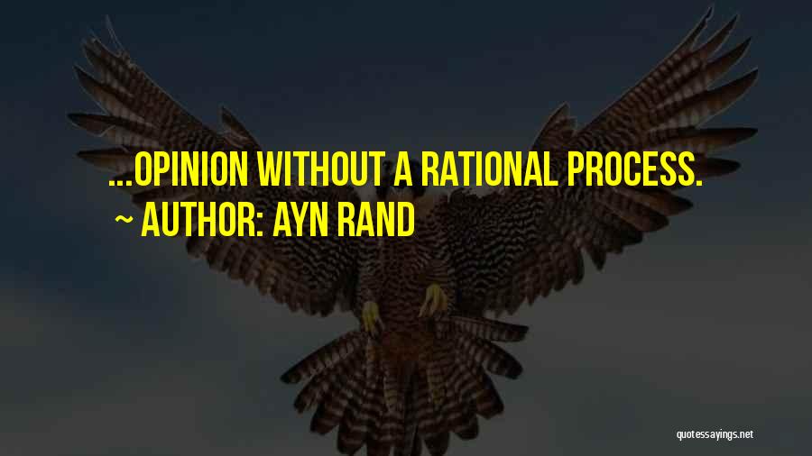 Ayn Rand Quotes: ...opinion Without A Rational Process.