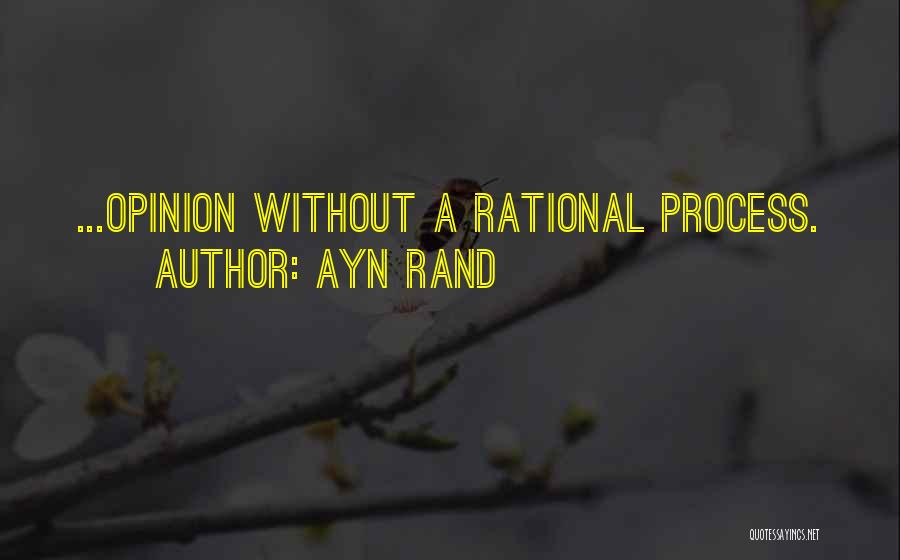 Ayn Rand Quotes: ...opinion Without A Rational Process.