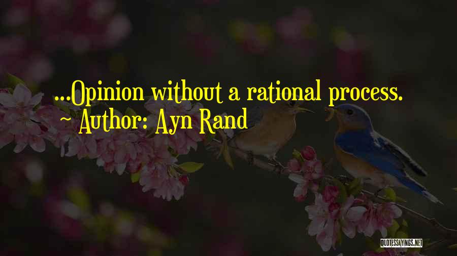 Ayn Rand Quotes: ...opinion Without A Rational Process.