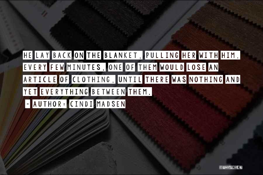 Cindi Madsen Quotes: He Lay Back On The Blanket, Pulling Her With Him. Every Few Minutes, One Of Them Would Lose An Article