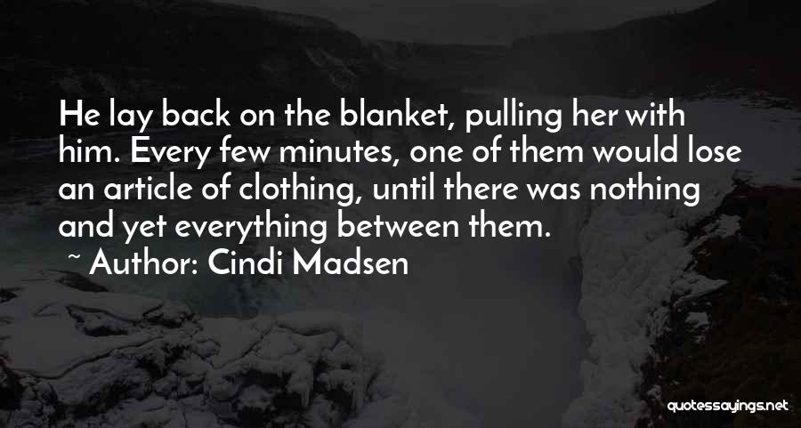 Cindi Madsen Quotes: He Lay Back On The Blanket, Pulling Her With Him. Every Few Minutes, One Of Them Would Lose An Article