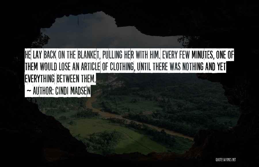 Cindi Madsen Quotes: He Lay Back On The Blanket, Pulling Her With Him. Every Few Minutes, One Of Them Would Lose An Article