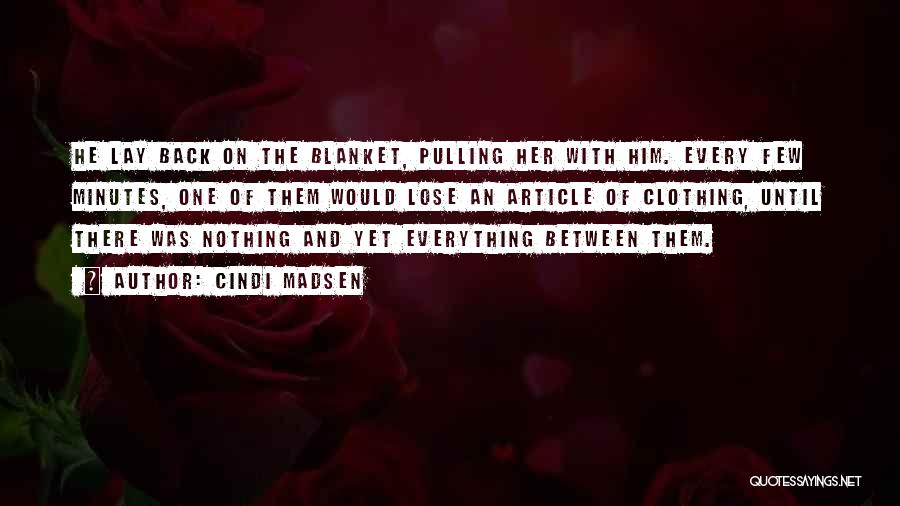 Cindi Madsen Quotes: He Lay Back On The Blanket, Pulling Her With Him. Every Few Minutes, One Of Them Would Lose An Article