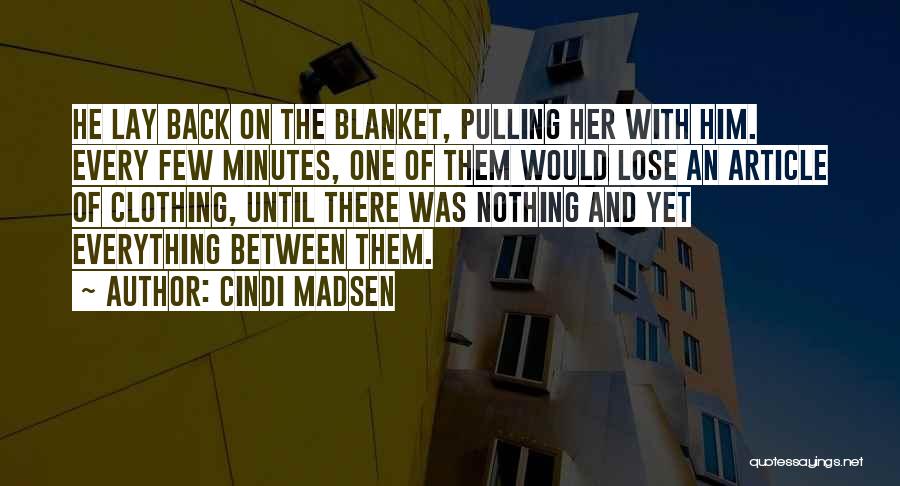 Cindi Madsen Quotes: He Lay Back On The Blanket, Pulling Her With Him. Every Few Minutes, One Of Them Would Lose An Article