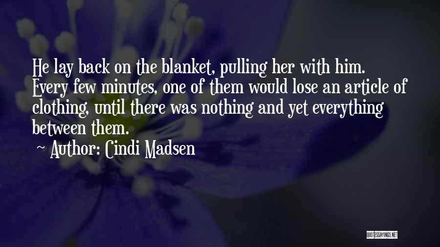 Cindi Madsen Quotes: He Lay Back On The Blanket, Pulling Her With Him. Every Few Minutes, One Of Them Would Lose An Article