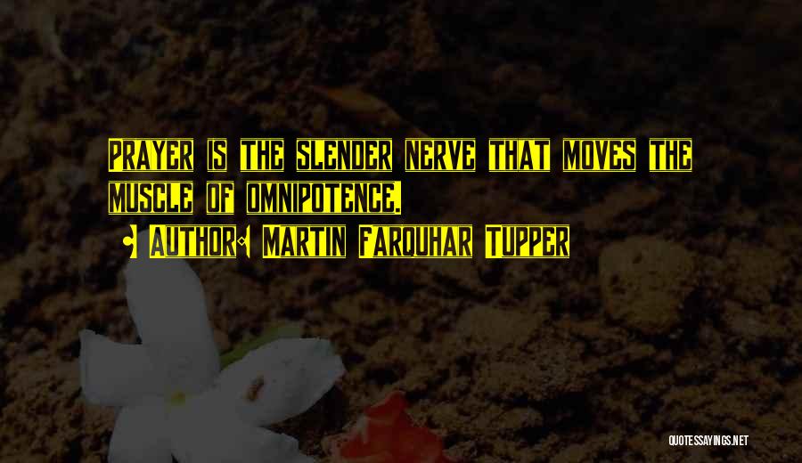 Martin Farquhar Tupper Quotes: Prayer Is The Slender Nerve That Moves The Muscle Of Omnipotence.