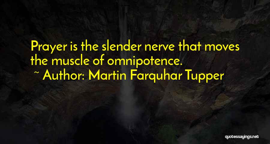Martin Farquhar Tupper Quotes: Prayer Is The Slender Nerve That Moves The Muscle Of Omnipotence.
