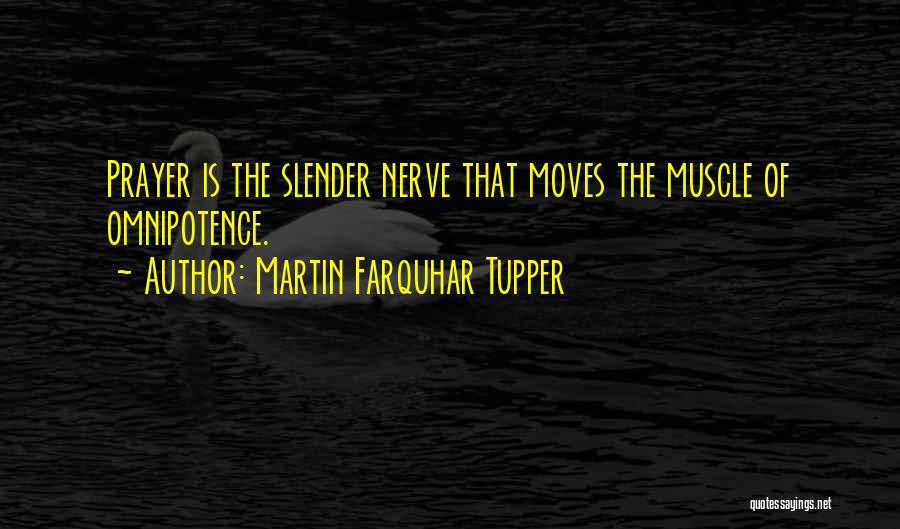 Martin Farquhar Tupper Quotes: Prayer Is The Slender Nerve That Moves The Muscle Of Omnipotence.