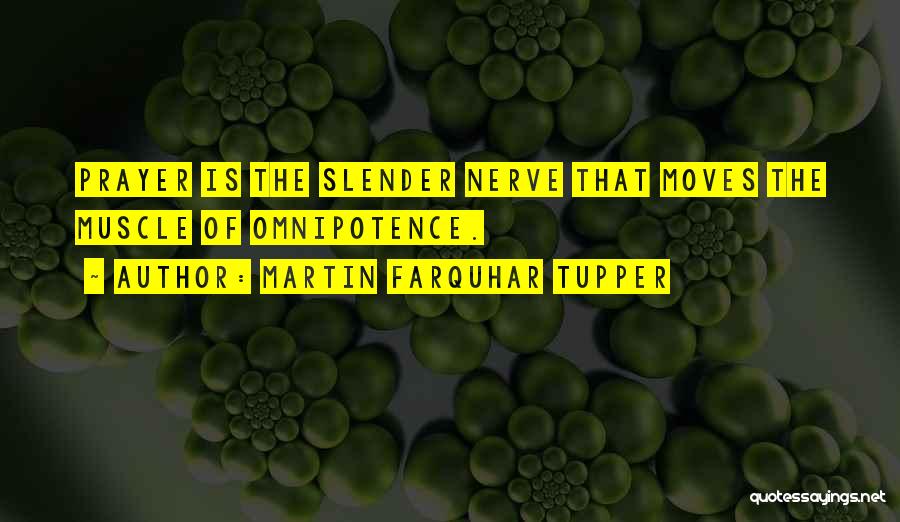 Martin Farquhar Tupper Quotes: Prayer Is The Slender Nerve That Moves The Muscle Of Omnipotence.