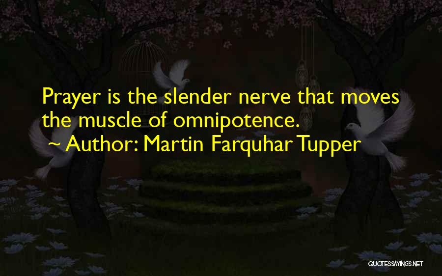 Martin Farquhar Tupper Quotes: Prayer Is The Slender Nerve That Moves The Muscle Of Omnipotence.