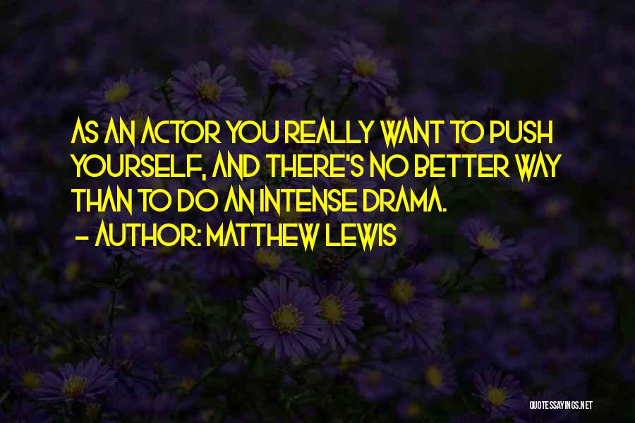 Matthew Lewis Quotes: As An Actor You Really Want To Push Yourself, And There's No Better Way Than To Do An Intense Drama.