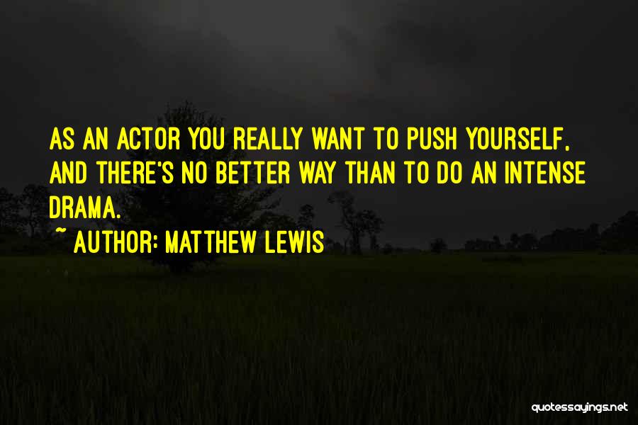 Matthew Lewis Quotes: As An Actor You Really Want To Push Yourself, And There's No Better Way Than To Do An Intense Drama.