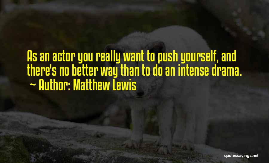 Matthew Lewis Quotes: As An Actor You Really Want To Push Yourself, And There's No Better Way Than To Do An Intense Drama.