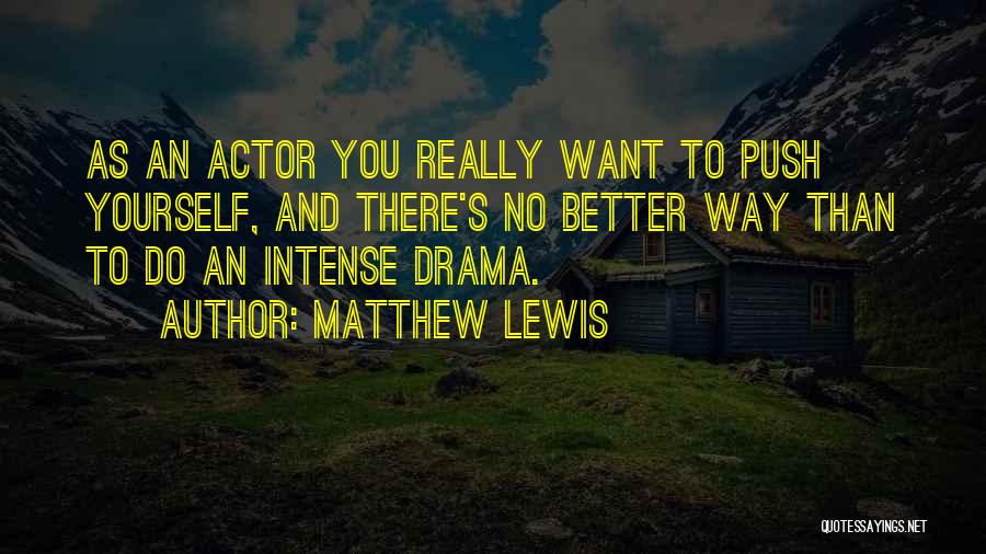 Matthew Lewis Quotes: As An Actor You Really Want To Push Yourself, And There's No Better Way Than To Do An Intense Drama.