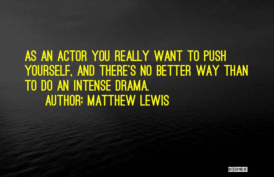 Matthew Lewis Quotes: As An Actor You Really Want To Push Yourself, And There's No Better Way Than To Do An Intense Drama.