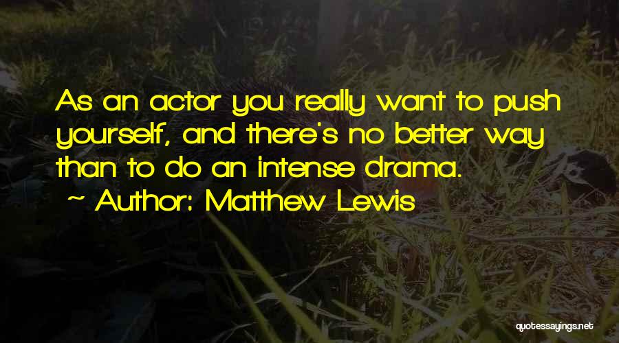 Matthew Lewis Quotes: As An Actor You Really Want To Push Yourself, And There's No Better Way Than To Do An Intense Drama.