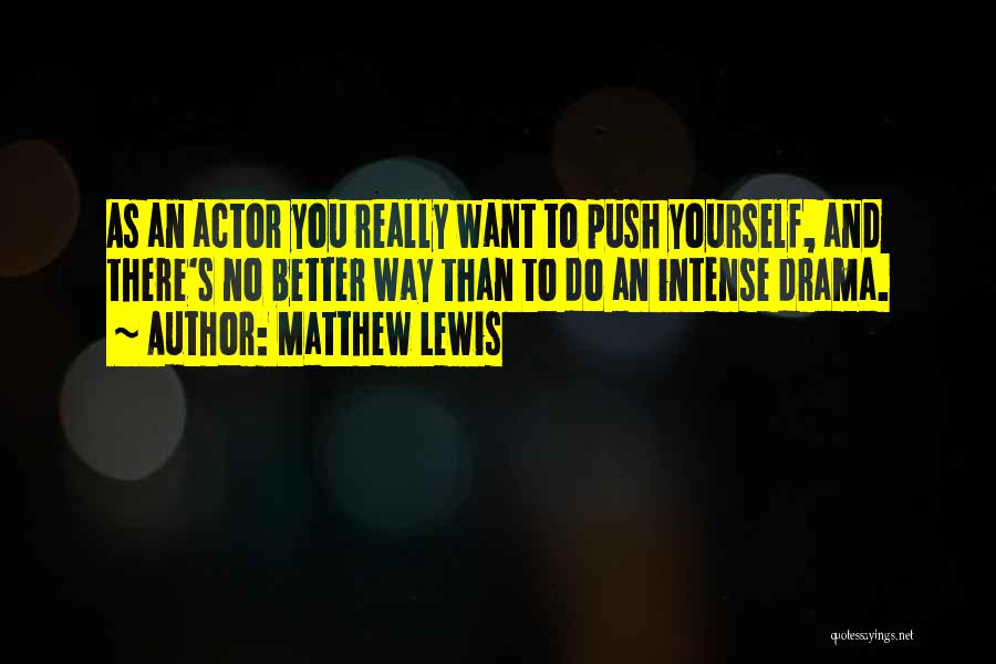 Matthew Lewis Quotes: As An Actor You Really Want To Push Yourself, And There's No Better Way Than To Do An Intense Drama.