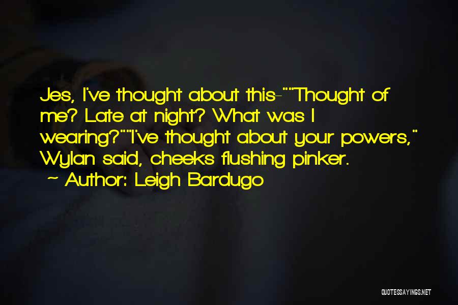 Leigh Bardugo Quotes: Jes, I've Thought About This-thought Of Me? Late At Night? What Was I Wearing?i've Thought About Your Powers, Wylan Said,