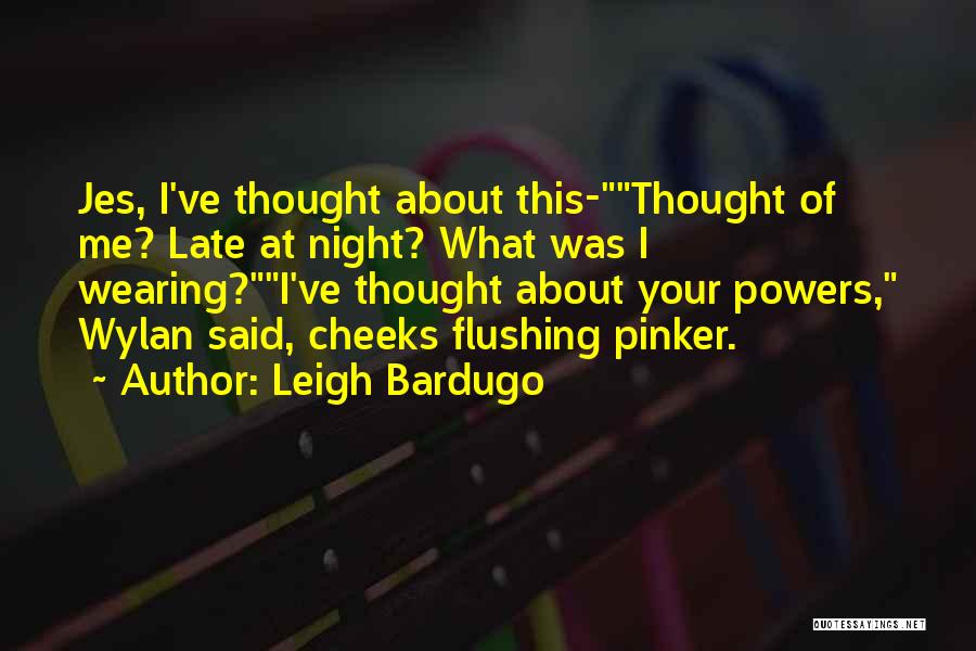 Leigh Bardugo Quotes: Jes, I've Thought About This-thought Of Me? Late At Night? What Was I Wearing?i've Thought About Your Powers, Wylan Said,