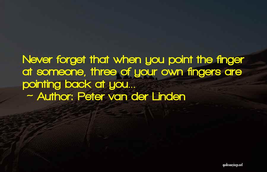 Peter Van Der Linden Quotes: Never Forget That When You Point The Finger At Someone, Three Of Your Own Fingers Are Pointing Back At You...