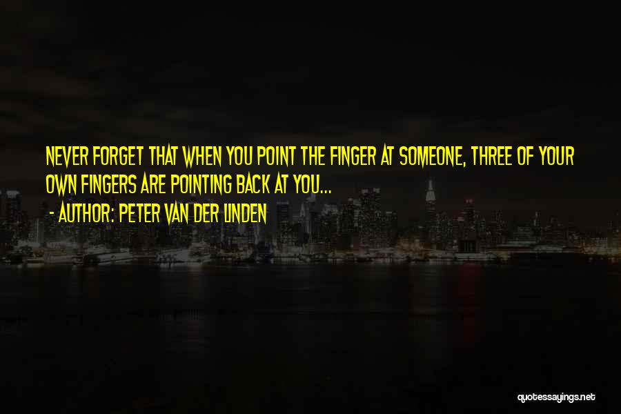 Peter Van Der Linden Quotes: Never Forget That When You Point The Finger At Someone, Three Of Your Own Fingers Are Pointing Back At You...