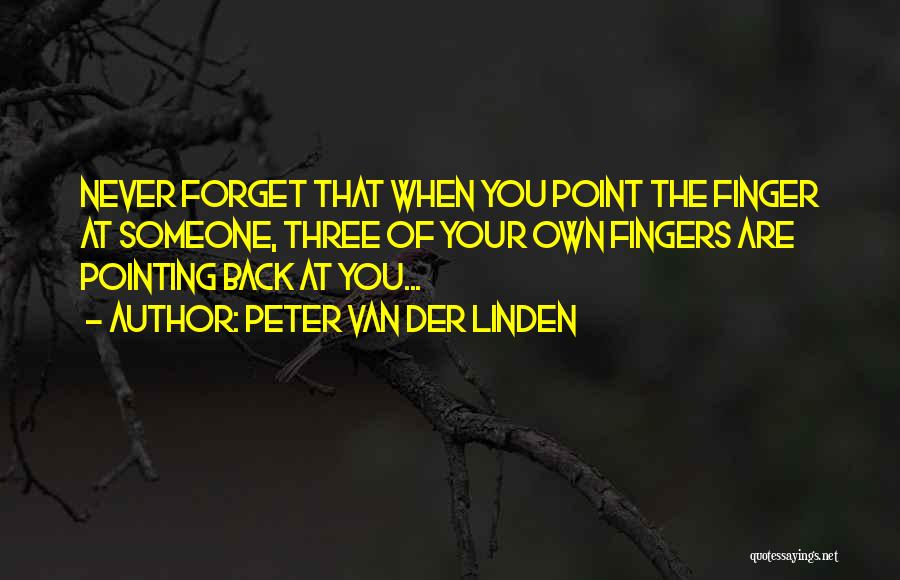 Peter Van Der Linden Quotes: Never Forget That When You Point The Finger At Someone, Three Of Your Own Fingers Are Pointing Back At You...