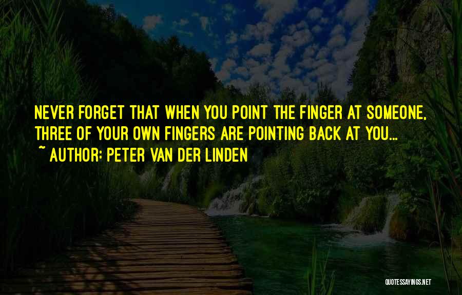 Peter Van Der Linden Quotes: Never Forget That When You Point The Finger At Someone, Three Of Your Own Fingers Are Pointing Back At You...