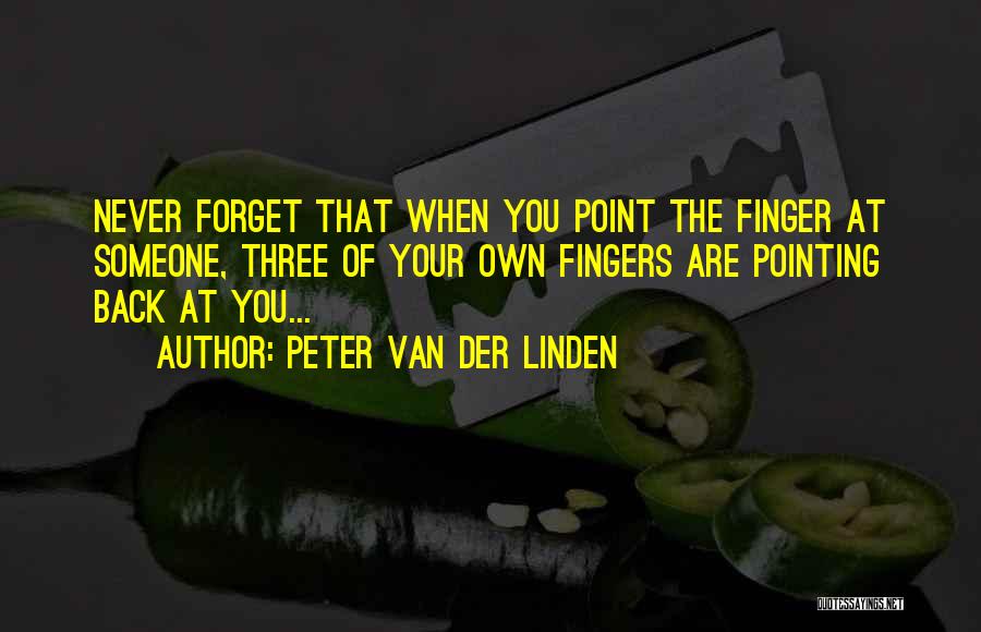 Peter Van Der Linden Quotes: Never Forget That When You Point The Finger At Someone, Three Of Your Own Fingers Are Pointing Back At You...