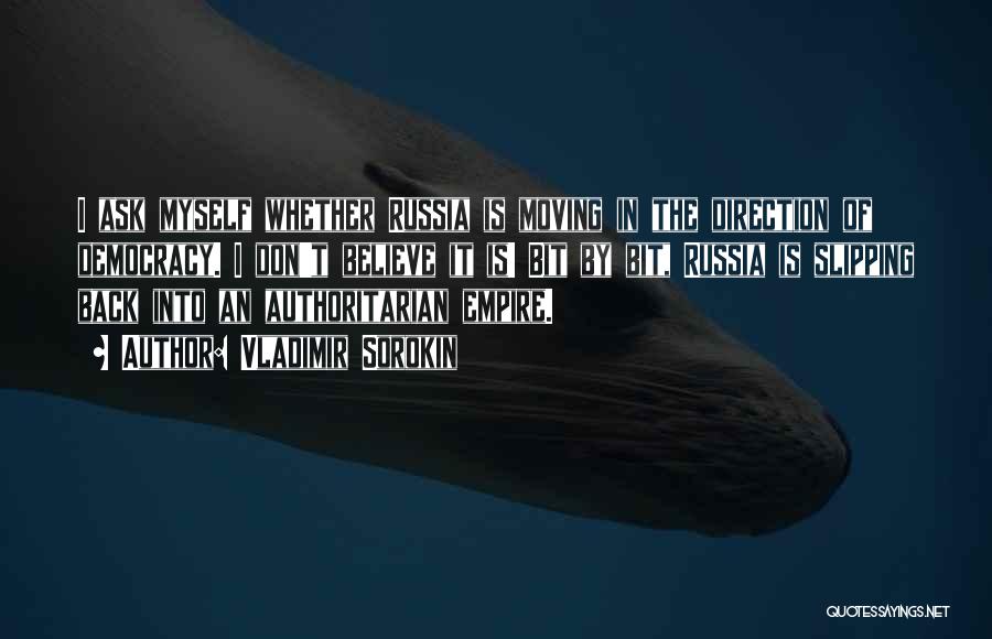 Vladimir Sorokin Quotes: I Ask Myself Whether Russia Is Moving In The Direction Of Democracy. I Don't Believe It Is! Bit By Bit,