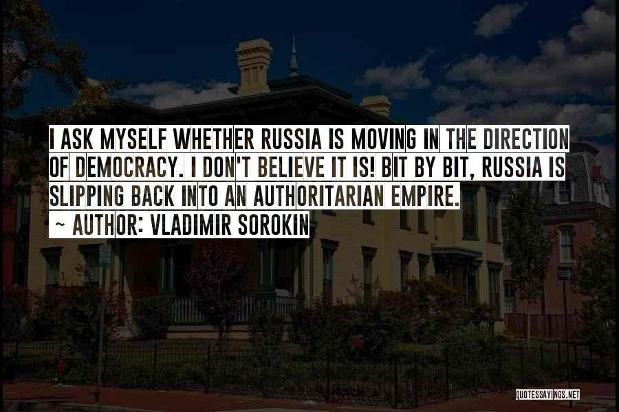 Vladimir Sorokin Quotes: I Ask Myself Whether Russia Is Moving In The Direction Of Democracy. I Don't Believe It Is! Bit By Bit,