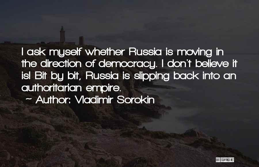Vladimir Sorokin Quotes: I Ask Myself Whether Russia Is Moving In The Direction Of Democracy. I Don't Believe It Is! Bit By Bit,
