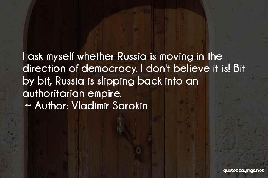 Vladimir Sorokin Quotes: I Ask Myself Whether Russia Is Moving In The Direction Of Democracy. I Don't Believe It Is! Bit By Bit,